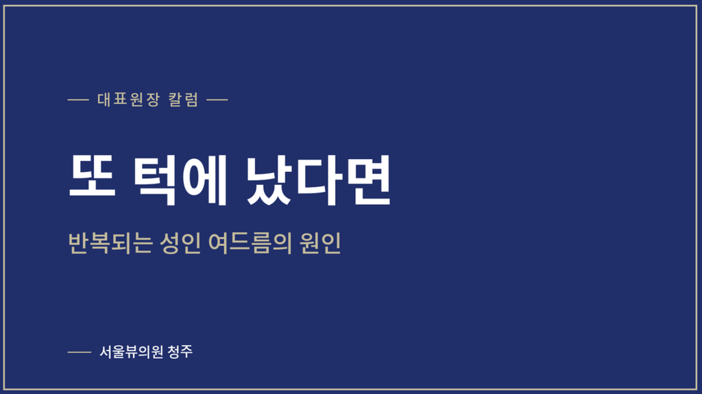 성인 여드름 — 성인 여드름은 왜 턱 주변에 반복될까요?
